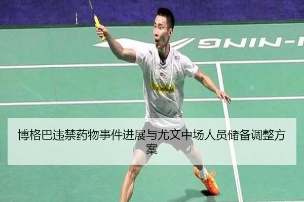 博格巴违禁药物事件进展与尤文中场人员储备调整方案
